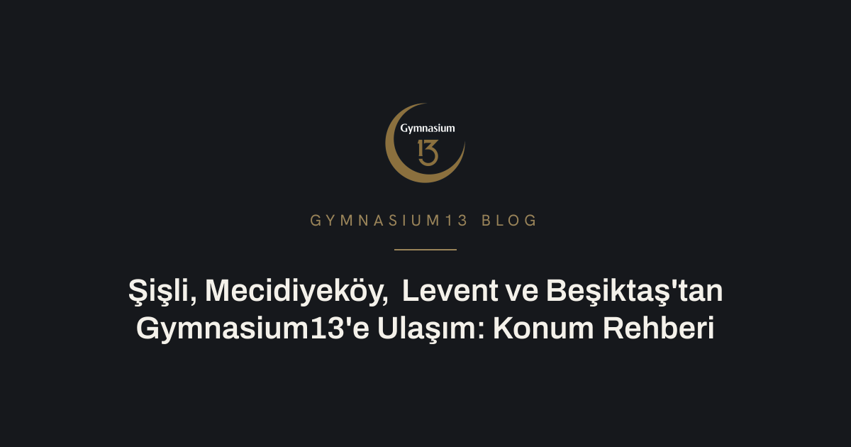 Gymnasium13 Gayrettepe konum ve ulaşım rehberi
